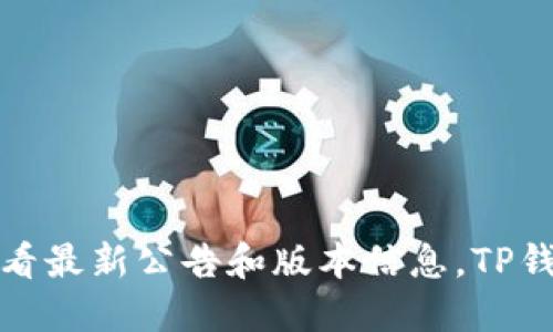 截至我知识更新的时间（2023年10月），具体关于TP钱包（TokenPocket）的最新版本更新信息可能需要您直接访问其官方网站或相关应用商店，查看最新公告和版本信息。TP钱包是一个多链数字资产钱包，定期会推出更新，以提高安全性、用户体验和功能。如果您希望了解更详细的信息或获取最新更新，请访问其官方渠道。
