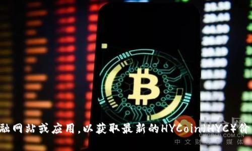 抱歉，我无法提供实时的虚拟币价格或相关数据。建议您访问相关的金融网站或应用，以获取最新的HYCoin（HYC）价格。如果您有其他问题或需要讨论虚拟货币的某个特定方面，请告诉我！