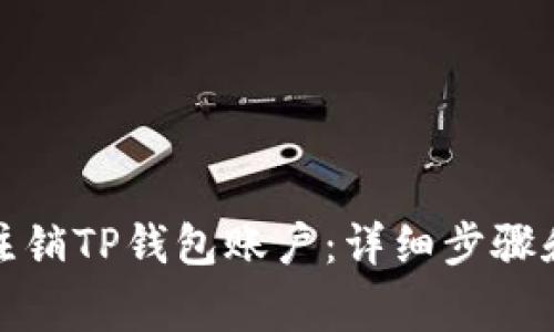 如何安全注销TP钱包账户：详细步骤和注意事项