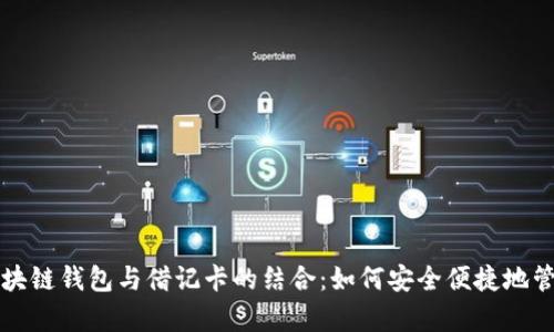 全面解析区块链钱包与借记卡的结合：如何安全便捷地管理数字资产