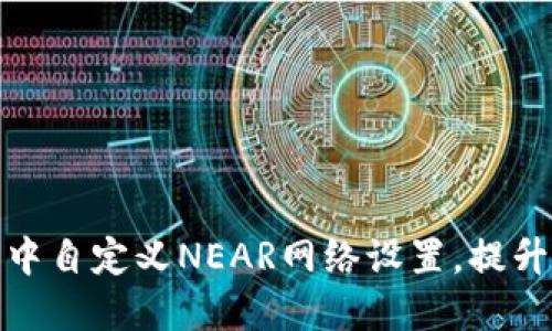 如何在TP钱包中自定义NEAR网络设置，提升你的链上体验