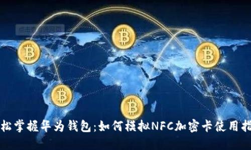 轻松掌握华为钱包：如何模拟NFC加密卡使用指南