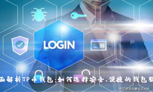 全面解析TP币钱包：如何选择安全、便捷的钱包服务