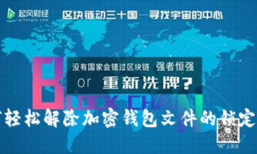 如何轻松解除加密钱包文件的锁定状态