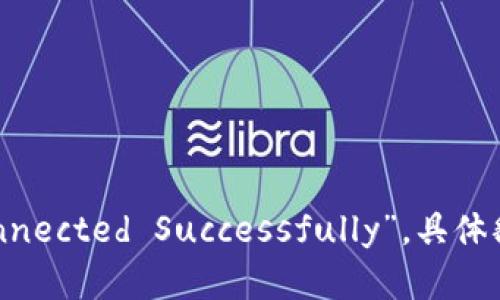 “tp钱包连上”可以翻译为“TP Wallet Successfully Connected”或“TP Wallet Connected Successfully”。具体翻译可以根据上下文需求进行调整。如果您需要更的详细帮助，请提供更多上下文信息。