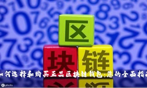 如何选择和购买正品区块链钱包：您的全面指南