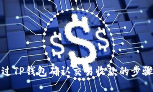 如何通过TP钱包确认交易收款的步骤与技巧