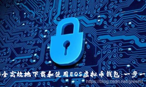 如何安全高效地下载和使用EOS虚拟币钱包：一步一步指导