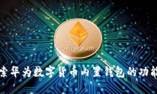 深入探索华为数字货币内置钱包的功能与优势