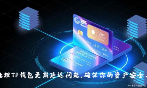 如何高效处理TP钱包更新延迟问题，确保你的资产安全与流畅体验