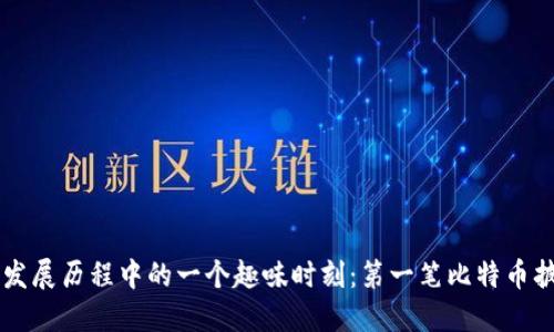 比特币发展历程中的一个趣味时刻：第一笔比特币披萨交易