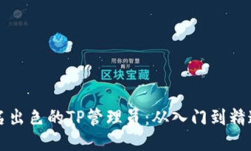 如何成为一名出色的TP管理员：从入门到精通的全面指南
