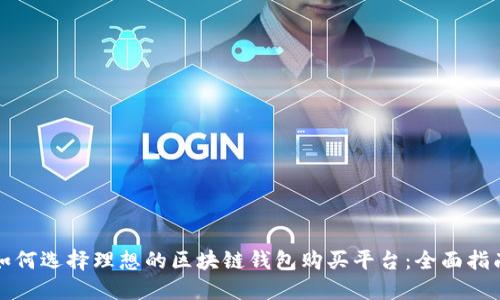 如何选择理想的区块链钱包购买平台：全面指南
