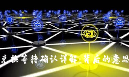 TP钱包代币兑换等待确认详解：背后的意思与处理方法