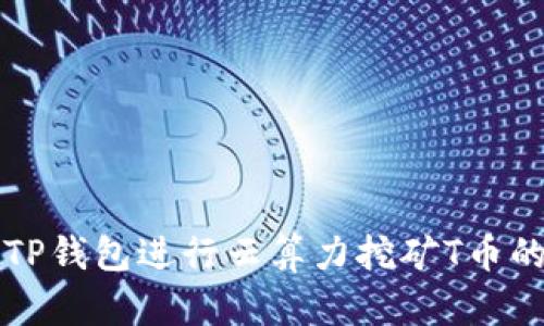 如何利用TP钱包进行云算力挖矿T币的详细指南