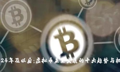 2024年及以后：虚拟币未来发展的十大趋势与机遇