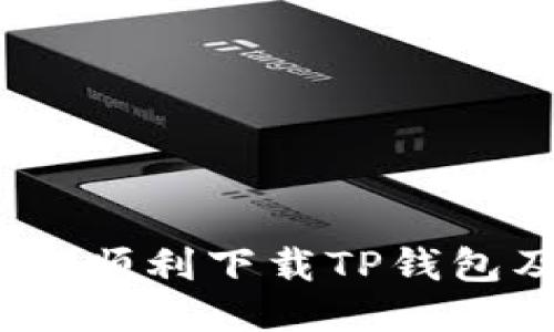 详细指南：如何顺利下载TP钱包及其使用技巧