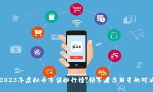 2023年虚拟币市值排行榜：领军者与新星的对决