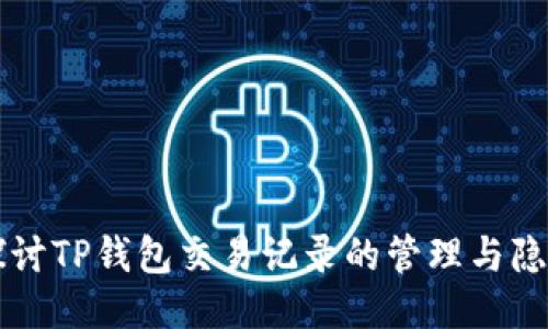 深入探讨TP钱包交易记录的管理与隐私调整