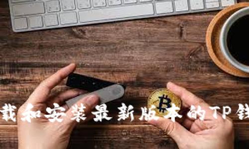 如何顺利下载和安装最新版本的TP钱包应用程序