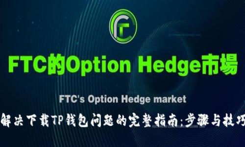 解决下载TP钱包问题的完整指南：步骤与技巧
