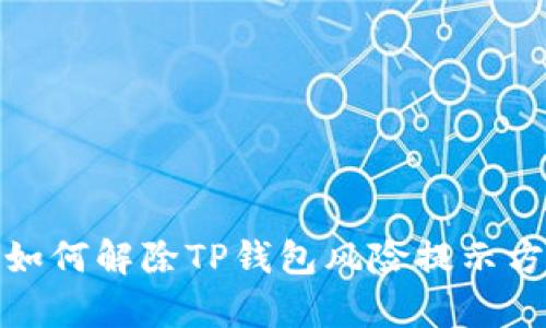 全面解析如何解除TP钱包风险提示方法与步骤