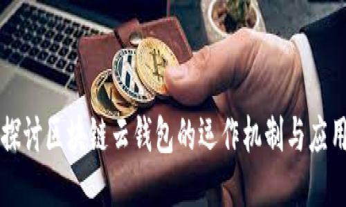 深入探讨区块链云钱包的运作机制与应用潜力