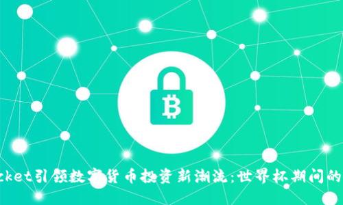 TokenPocket引领数字货币投资新潮流：世界杯期间的独特机遇