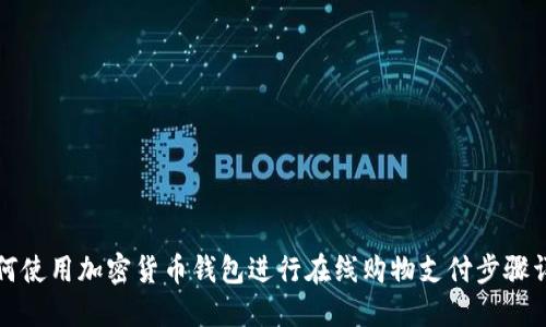 如何使用加密货币钱包进行在线购物支付步骤详解