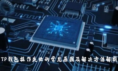 TP钱包操作失败的常见原因及解决方法解析
