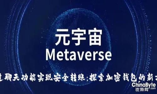 通过聊天功能实现安全转账：探索加密钱包的新方式