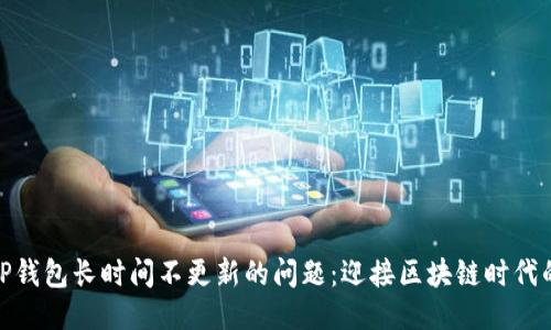 如何处理TP钱包长时间不更新的问题：迎接区块链时代的流畅体验