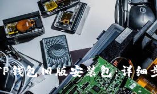 如何获取TP钱包旧版安装包：详细步骤与建议