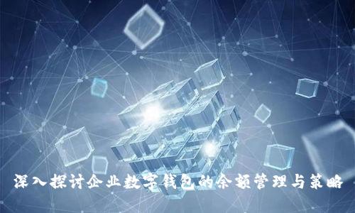 深入探讨企业数字钱包的余额管理与策略