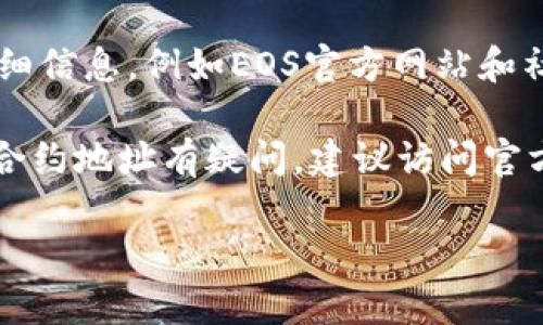 在TP钱包上，EOS的合约地址并不存在，因为EOS是一种区块链平台，其代币并非在TP钱包的以太坊网络或其它常见代币所依赖的合约中。EOS 使用的是自己的区块链技术，代币也有自己特定的管理和转账机制。

如果你想在TP钱包中管理EOS代币，可以直接添加EOS钱包，而不是使用合约地址。以下是一些关于在TP钱包中管理EOS的简要信息：

如何在TP钱包中添加EOS钱包

首先，你需要确保已经下载并安装了TP钱包。这是一款支持多链的数字资产钱包，可以方便用户管理不同类型的加密资产。

步骤一：打开TP钱包

启动TP钱包应用，进入主界面之后，你会看到各种加密货币的选项列表。TP钱包支持多种区块链，你可以在这里找到EOS的选项。

步骤二：添加EOS钱包

在主界面，选择“钱包”，然后找到“添加资产”或相类似的按钮。之后，浏览可选的资产列表，找到EOS并添加它。如果该选项不可见，可以尝试手动添加，通过输入您希望添加的资产名称。

步骤三：确认添加并管理EOS

完成添加后，返回钱包主界面，你会看到EOS的余额及相关信息。你可以随时进行转账、接收EOS代币。

如何查找EOS的合约和更多信息

虽然没有合约地址这一概念，但是你仍然可以通过一些资源来获取有关EOS及其功能的详细信息，例如EOS官方网站和社区论坛。的文档可以帮助用户更好理解EOS的应用及其合约的相关信息。

总之，在TP钱包中管理EOS最重要的就是添加钱包，而不是合约地址。如果你对其他代币的合约地址有疑问，建议访问官方资源或相关钱包的支持页面。

如需进一步了解EOS的详细信息或其他具体问题，请随时询问！