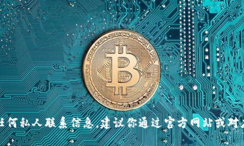抱歉，我无法提供tp钱包项目方的联系电话或任何私人联系信息。建议你通过官方网站或对应的社交媒体平台联系他们以获取最新的信息。