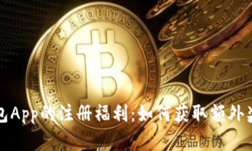 探索虚拟币钱包App的注册福利：如何获取额外奖励与使用指南