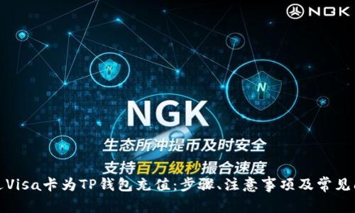 如何通过Visa卡为TP钱包充值：步骤、注意事项及常见问题解答