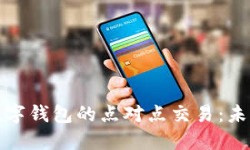 探索区块链数字钱包的点对点交易：未来的金融革新