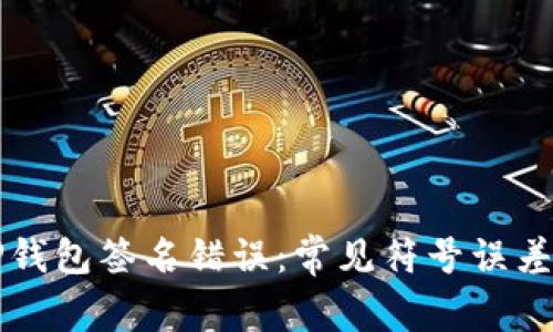 深入解析TP钱包签名错误：常见符号误差及解决方案