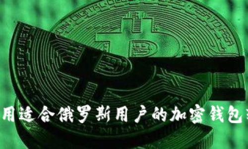 如何下载和使用适合俄罗斯用户的加密钱包软件：详细指南