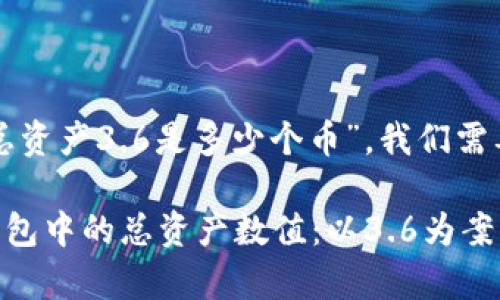 要全面理解“TP钱包总资产3.6是多少个币”，我们需要首先明确几个概念。

### 如何计算TP钱包中的总资产数值：以3.6为案例进行分析