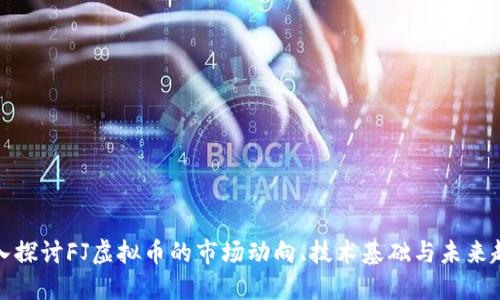 深入探讨FJ虚拟币的市场动向、技术基础与未来趋势