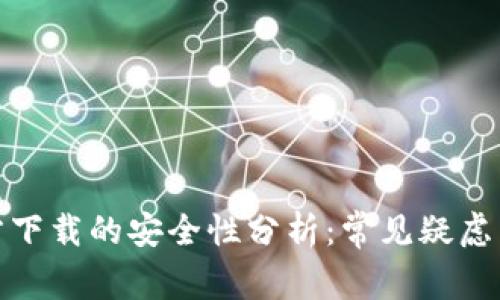 tp钱包官方下载的安全性分析：常见疑虑与实用建议
