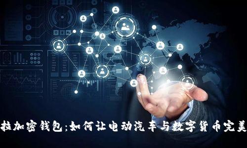 特斯拉加密钱包：如何让电动汽车与数字货币完美结合