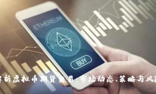 全面解析虚拟币期货交易：市场动态、策略与风险管理