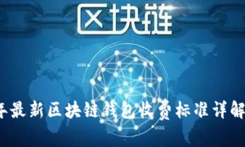 2023年最新区块链钱包收费标准详解与对比