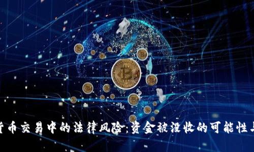 探讨虚拟货币交易中的法律风险：资金被没收的可能性与防范措施