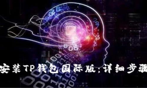 如何下载和安装TP钱包国际版：详细步骤与注意事项