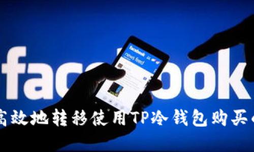 如何安全高效地转移使用TP冷钱包购买的加密货币